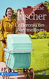 Le berceau des jours meilleurs : roman / Elise Fischer | Fischer, Elise