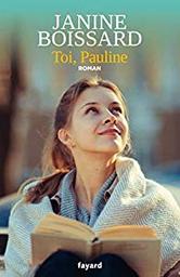 Toi, Pauline : roman : fait suite à : Les 4 [quatre] filles du docteur Moreau / Janine Boissard | Boissard, Janine