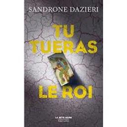Tu tueras le roi / Sandrone Dazieri | Dazieri, Sandrone - écrivain italien