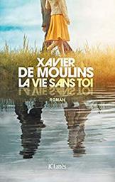 La vie sans toi : roman / Xavier de Moulins | Moulins, Xavier de