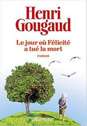 Le jour où Félicité a tué la mort : roman / Henri Gougaud | Gougaud, Henri