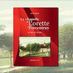La chapelle de Lorette à Porrentruy : au fil du temps / Michel Hauser | Hauser, Michel - écrivain jurassien