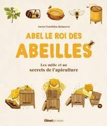Abel le Roi des abeilles : Les mille [1'000] et un [1] secrets de l'apiculture | Holasova, Aneta Frantiska. Auteur