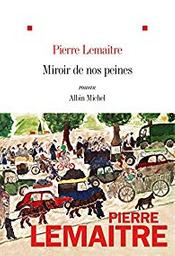 Miroir de nos peines : roman : fait suite à : Au revoir là-haut ; et à : Couleurs de l'incendie / Pierre Lemaitre | Lemaitre, Pierre