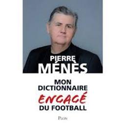 Mon dictionnaire engagé du football / Pierre Ménès | Ménès, Pierre