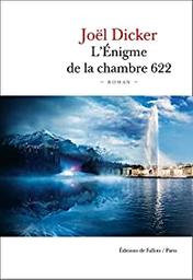 L'énigme de la chambre 622 [six cent vingt-deux] : roman / Joël Dicker | Dicker, Joël - écrivain suisse romand