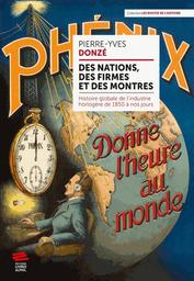 Des nations, des firmes et des montres : histoire globale de l'industrie horlogère de 1850 à nos jours / Pierre-Yves Donzé | Donzé, Pierre-Yves