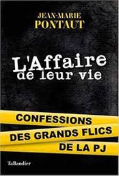 L'affaire de leur vie : confessions des grands flics de la PJ / Jean-Marie Pontaut | Pontaut, Jean-Marie