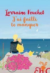 J'ai failli te manquer : roman / Lorraine Fouchet | Fouchet, Lorraine