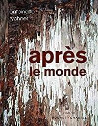Après le monde : [roman] / Antoinette Rychner | Rychner, Antoinette - écrivain suisse romand