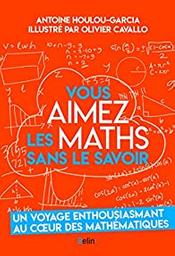 Vous aimez les maths sans le savoir / Antoine Houlou-Garcia ; illustrations de Olivier Cavallo | Houlou-Garcia, Antoine