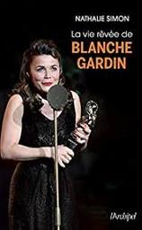 La vie rêvée de Blanche Gardin | Simon, Nathalie