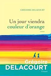 Un jour viendra couleur d'orange : roman / Grégoire Delacourt | Delacourt, Grégoire. Aut