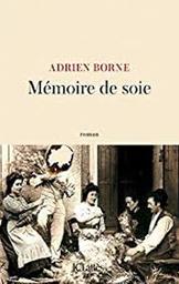 Mémoire de soie : roman / Adrien Borne | Borne, Adrien