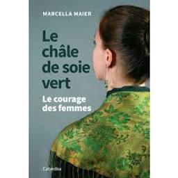 Le châle de soie vert : le courage des femmes / Marcella Maier | Maier, Marcella