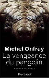 La vengeance du pangolin : penser le virus / Michel Onfray | Onfray, Michel