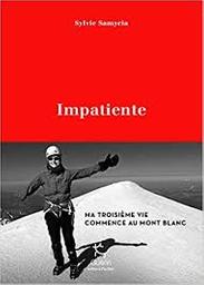 Impatiente : ma troisième vie commence au Mont Blanc / Sylvie Samycia | Samycia, Sylvie