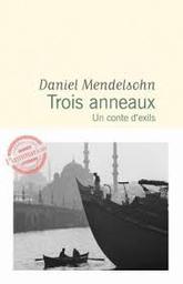 Trois anneaux : un conte d'exils / Daniel Mendelsohn | Mendelsohn, Daniel - écrivain américain