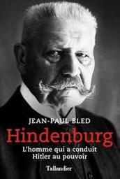 Hindenburg : l'homme qui a conduit Hitler au pouvoir / Jean-Paul Bled | Bled, Jean-Paul
