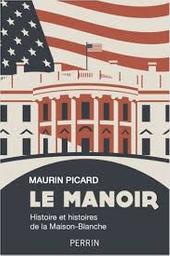 Le manoir : histoire et histoires de la Maison-Blanche / Maurin Picard | Picard, Maurin