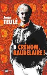 Crénom, Baudelaire ! : roman / Jean Teulé | Teulé, Jean