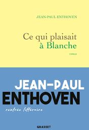 Ce qui plaisait à Blanche : roman / Jean-Paul Enthoven | Enthoven, Jean-Paul