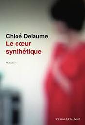 Le coeur synthétique / Chloé Delaume | Delaume, Chloé