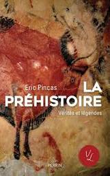La préhistoire : vérités et légendes / Eric Pincas | Pincas, Eric