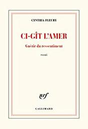 Ci-gît l'amer : guérir du ressentiment : essai | Fleury, Cynthia