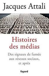 Histoire des médias : des signaux de fumée aux réseaux sociaux, et après / Jacques Attali | Attali, Jacques