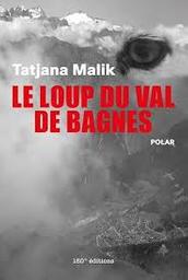 Le loup du Val de Bagnes : polar / Tatjana Malik | Malik, Tatjana - écrivain suisse romand