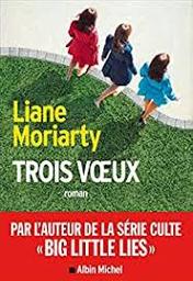 Trois voeux : roman / Liane Moriarty | Moriarty, Liane - écrivain australien