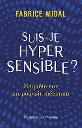 Suis-je hypersensible ? : enquête sur un pouvoir méconnu / Fabrice Midal | Midal, Fabrice