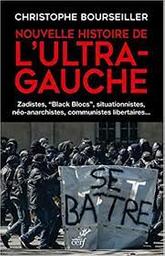 Nouvelle histoire de l'ultra-gauche : Zadistes, "Black Blocs", situationnistes, néo-anarchistes, communistes libertaires... | Bourseiller, Christophe