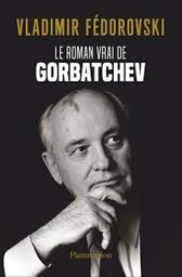 Le roman vrai de Gorbatchev / Vladimir Fédorovski | Fédorovski, Vladimir