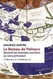 Le bateau de Palmyre : quand les mondes anciens se rencontraient VIe siècle av. J.-C. / VIe siècle ap. J.-C. | Sartre, Maurice (1944-)