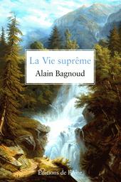 La vie suprême / Alain Bagnoud | Bagnoud, Alain