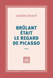 Brûlant était le regard de Picasso : roman / Eugène Ebodé | Ebodé, Eugène