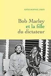 Bob Marley et la fille du dictateur | Jahn, Anne-Sophie