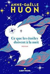 Ce que les étoiles doivent à la nuit : roman / Anne-Gaëlle Huon | Huon, Anne-Gaëlle