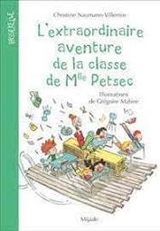 L'extraordinaire aventure de la classe de Mademoiselle [Mlle] Petsec | Naumann-Villemin, Christine. Auteur