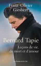 Bernard Tapie : leçons de vie, de mort et d'amour | Giesbert, Franz-Olivier