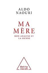 Ma mère : mon analyse et la sienne / Aldo Naouri | Naouri, Aldo