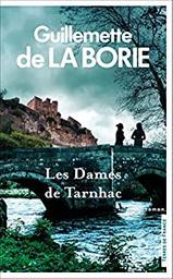 Les dames de Tarnhac : roman : [avec une suite inédite] / Guillemette de La Borie | La Borie, Guillemette de