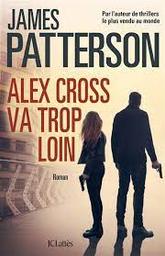Alex Cross va trop loin / James Patterson | Patterson, James - écrivain américain