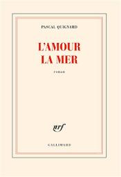 L'amour la mer : roman | Quignard, Pascal