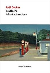 L'affaire Alaska Sanders : roman : fait suite à : La vérité sur l'affaire Harry Quebert / Joël Dicker | Dicker, Joël - écrivain suisse romand