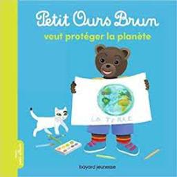 Petit Ours brun veut protéger la planète / Danièle Bour | Bour, Danièle. Auteur