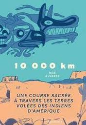 10'000 [dix mille] km : une course sacrée à travers les terres volées des Indiens d'Amérique | Alvarez, Noé