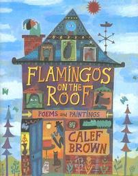 Flamingos on the roof : poems and painting / by Calef Brown | Brown, Calef. Auteur